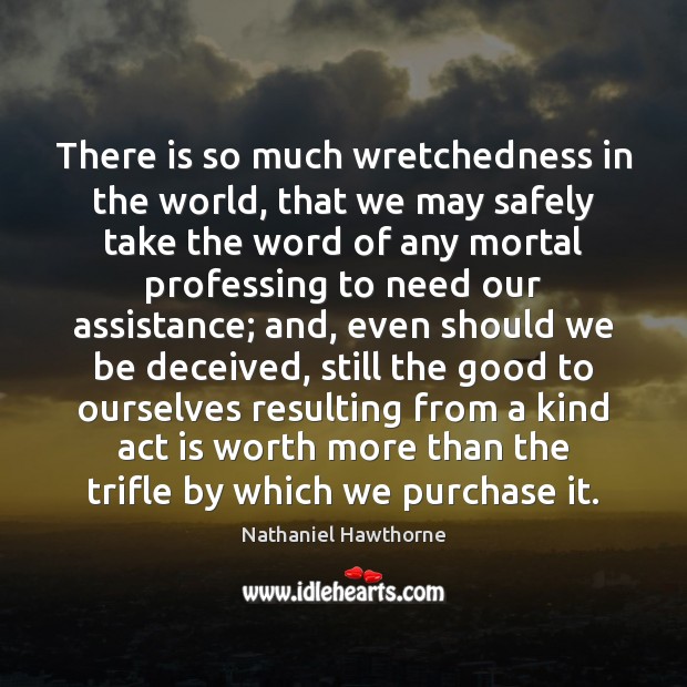 There is so much wretchedness in the world, that we may safely Nathaniel Hawthorne Picture Quote