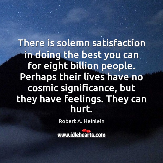 There is solemn satisfaction in doing the best you can for eight Robert A. Heinlein Picture Quote