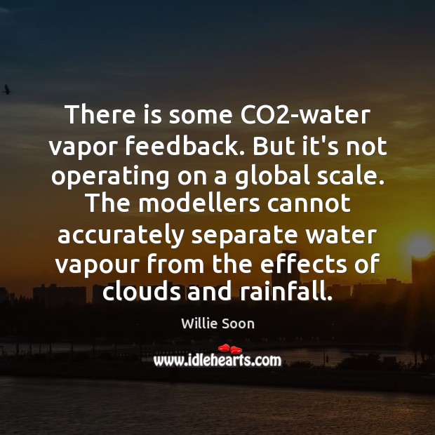 There is some CO2-water vapor feedback. But it’s not operating on Willie Soon Picture Quote