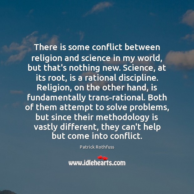 There is some conflict between religion and science in my world, but Patrick Rothfuss Picture Quote