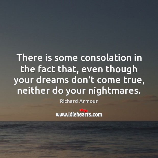 There is some consolation in the fact that, even though your dreams Richard Armour Picture Quote