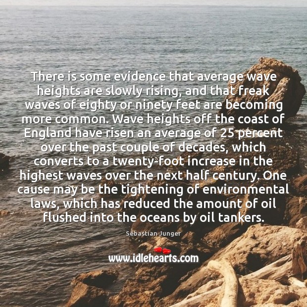 There is some evidence that average wave heights are slowly rising, and Sebastian Junger Picture Quote
