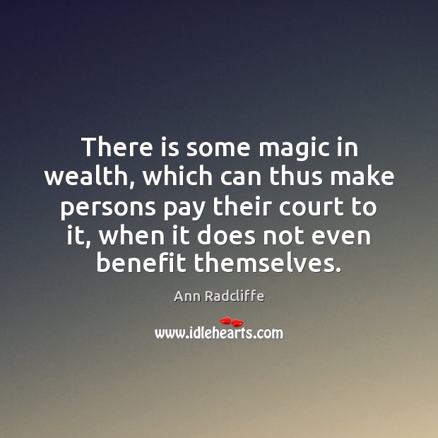 There is some magic in wealth, which can thus make persons pay Ann Radcliffe Picture Quote