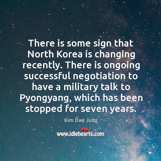 There is some sign that north korea is changing recently. Kim Dae Jung Picture Quote