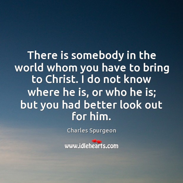 There is somebody in the world whom you have to bring to Image
