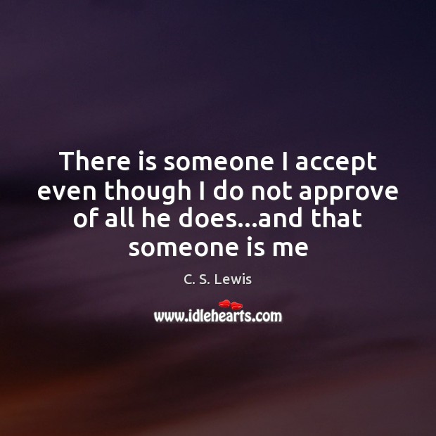 There is someone I accept even though I do not approve of C. S. Lewis Picture Quote