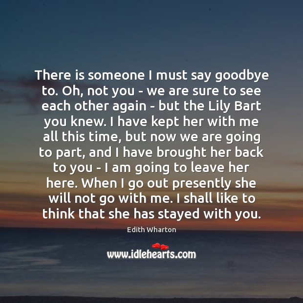 There is someone I must say goodbye to. Oh, not you – Goodbye Quotes Image