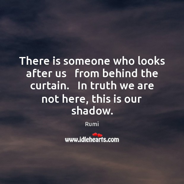 There is someone who looks after us   from behind the curtain.   In Rumi Picture Quote