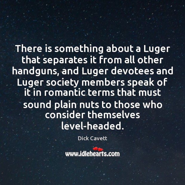 There is something about a Luger that separates it from all other Dick Cavett Picture Quote