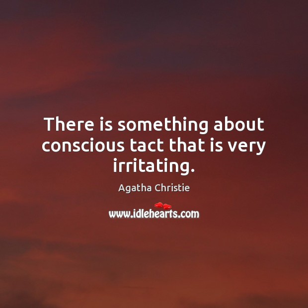 There is something about conscious tact that is very irritating. Agatha Christie Picture Quote