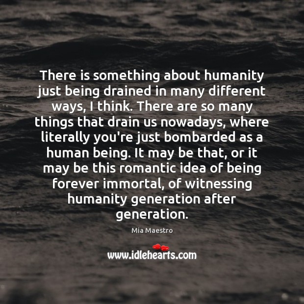 There is something about humanity just being drained in many different ways, Mia Maestro Picture Quote