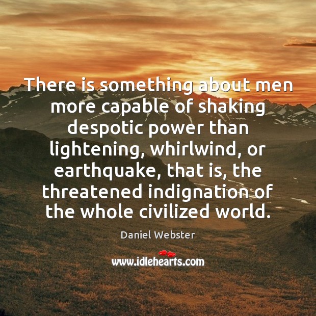 There is something about men more capable of shaking despotic power than Image