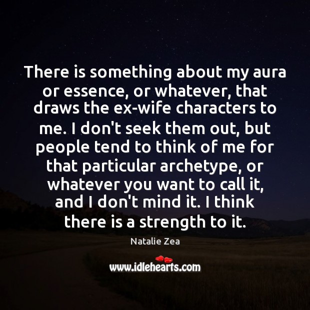 There is something about my aura or essence, or whatever, that draws Natalie Zea Picture Quote