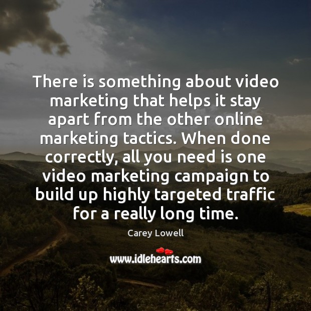 There is something about video marketing that helps it stay apart from Carey Lowell Picture Quote