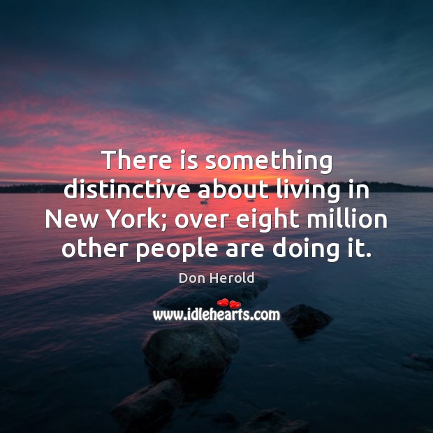 There is something distinctive about living in New York; over eight million Don Herold Picture Quote
