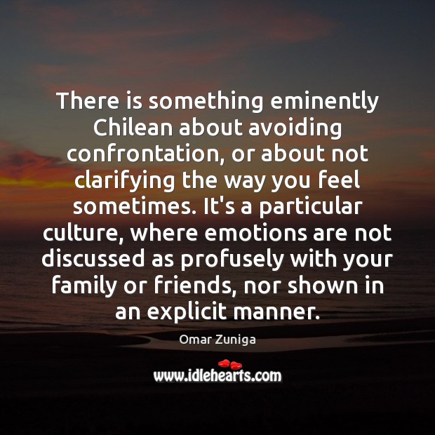 There is something eminently Chilean about avoiding confrontation, or about not clarifying Omar Zuniga Picture Quote