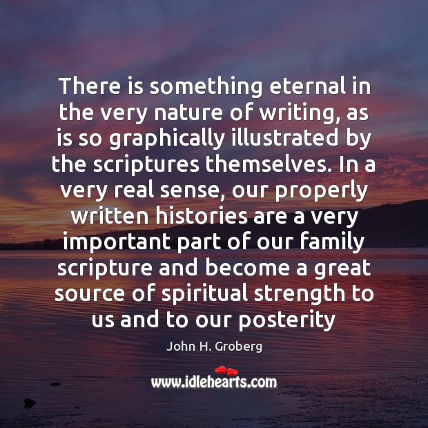 There is something eternal in the very nature of writing, as is John H. Groberg Picture Quote