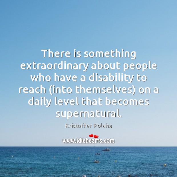 There is something extraordinary about people who have a disability to reach ( Kristoffer Polaha Picture Quote