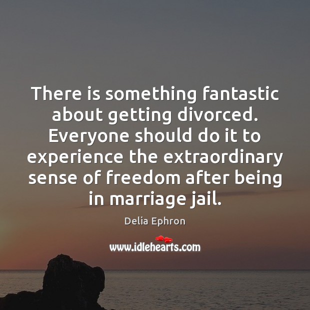 There is something fantastic about getting divorced. Everyone should do it to Image