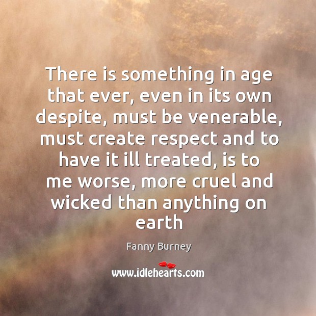 There is something in age that ever, even in its own despite, Fanny Burney Picture Quote