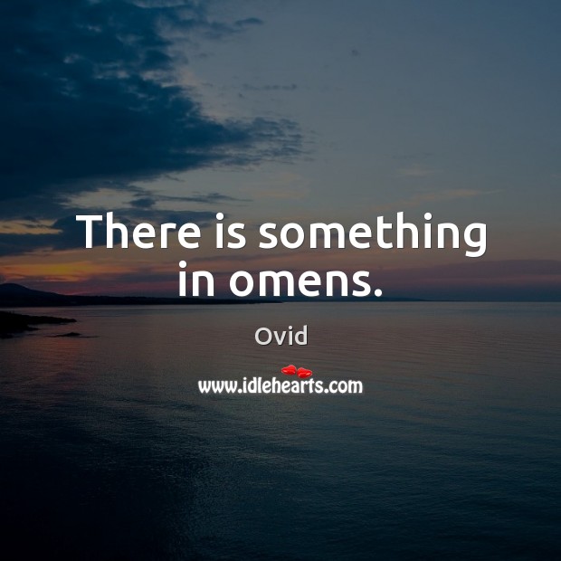 There is something in omens. Ovid Picture Quote