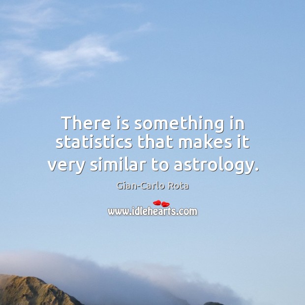 There is something in statistics that makes it very similar to astrology. Gian-Carlo Rota Picture Quote