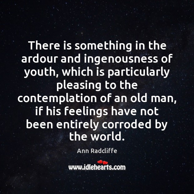 There is something in the ardour and ingenousness of youth, which is Ann Radcliffe Picture Quote