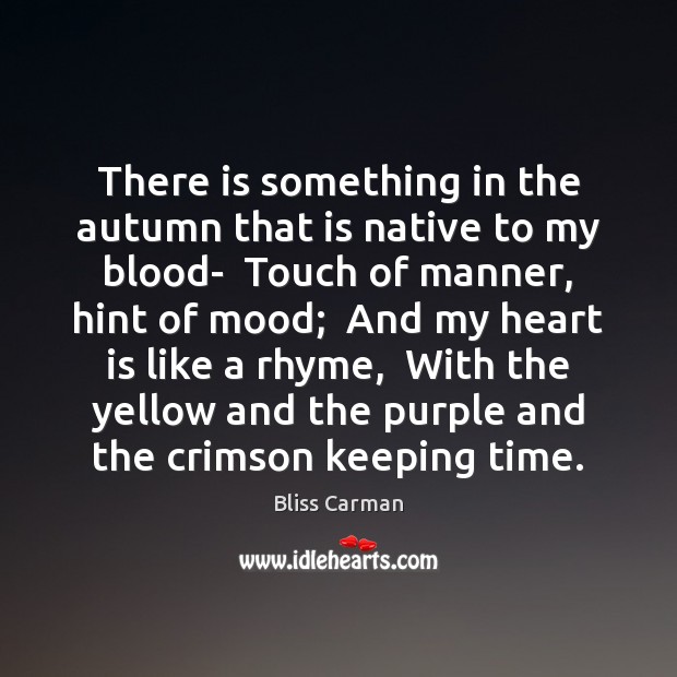 There is something in the autumn that is native to my blood- Bliss Carman Picture Quote