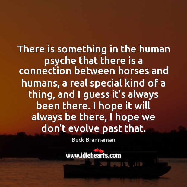 There is something in the human psyche that there is a connection Buck Brannaman Picture Quote