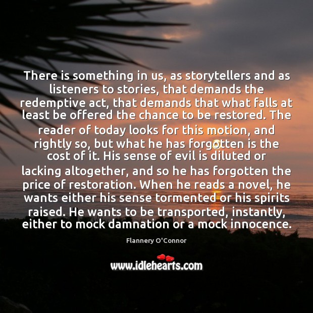 There is something in us, as storytellers and as listeners to stories, Flannery O’Connor Picture Quote