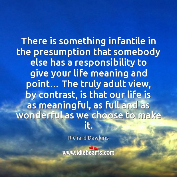 There is something infantile in the presumption that somebody else has a Richard Dawkins Picture Quote