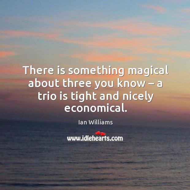 There is something magical about three you know – a trio is tight and nicely economical. Image