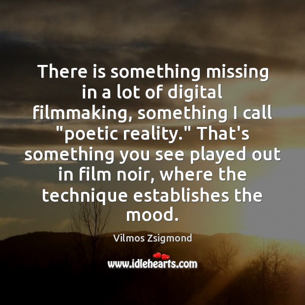 There is something missing in a lot of digital filmmaking, something I Vilmos Zsigmond Picture Quote