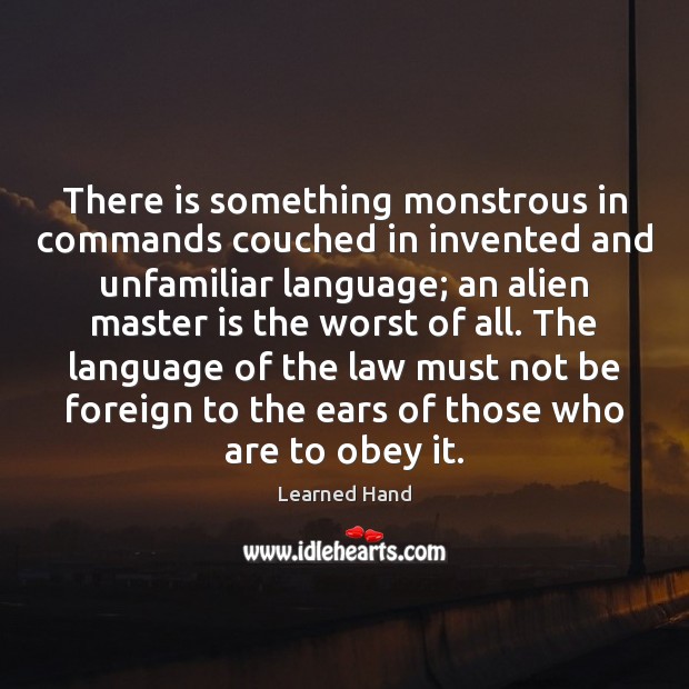 There is something monstrous in commands couched in invented and unfamiliar language; Learned Hand Picture Quote