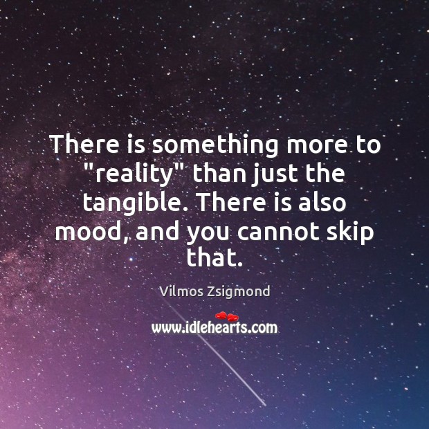 There is something more to “reality” than just the tangible. There is Vilmos Zsigmond Picture Quote