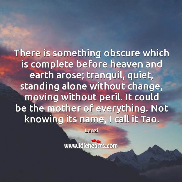 There is something obscure which is complete before heaven and earth arose; Laozi Picture Quote