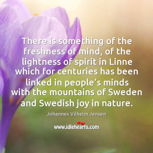 There is something of the freshness of mind Johannes Vilhelm Jensen Picture Quote