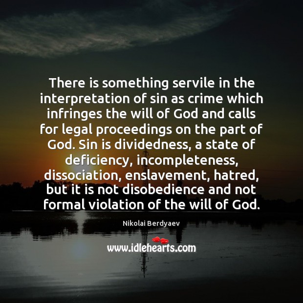 There is something servile in the interpretation of sin as crime which Nikolai Berdyaev Picture Quote
