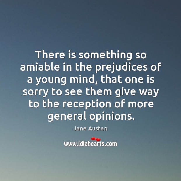 There is something so amiable in the prejudices of a young mind, 