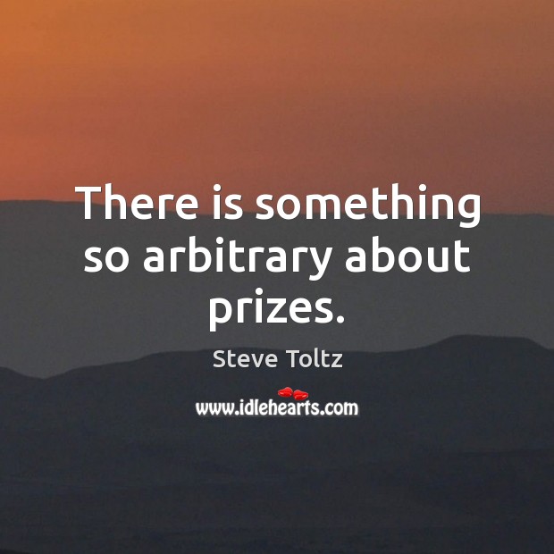 There is something so arbitrary about prizes. Steve Toltz Picture Quote