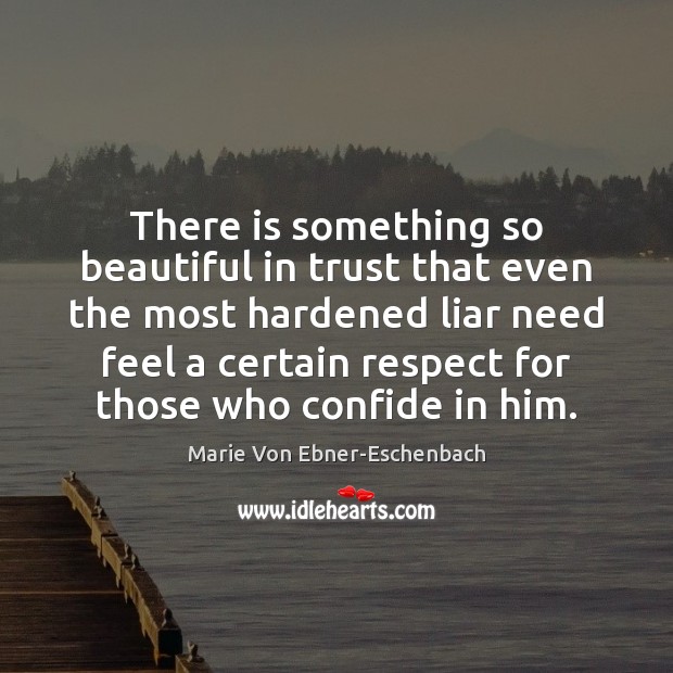 There is something so beautiful in trust that even the most hardened Marie Von Ebner-Eschenbach Picture Quote