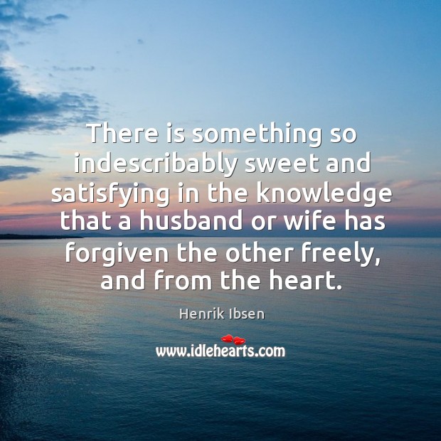 There is something so indescribably sweet and satisfying in the knowledge that Henrik Ibsen Picture Quote