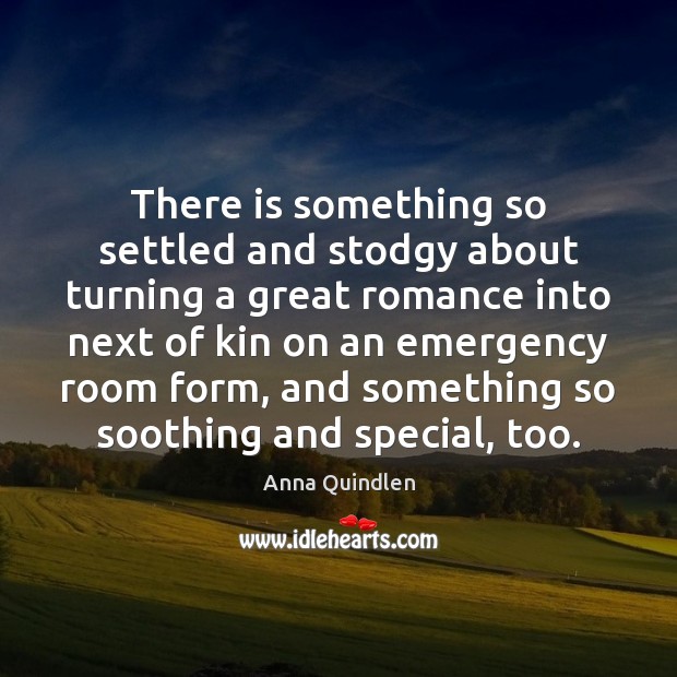 There is something so settled and stodgy about turning a great romance Anna Quindlen Picture Quote