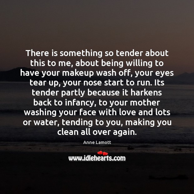 There is something so tender about this to me, about being willing Anne Lamott Picture Quote