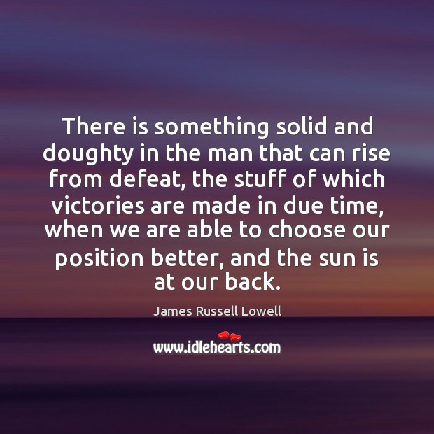 There is something solid and doughty in the man that can rise James Russell Lowell Picture Quote