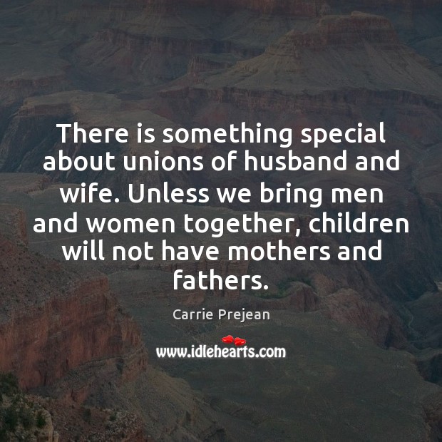 There is something special about unions of husband and wife. Unless we 