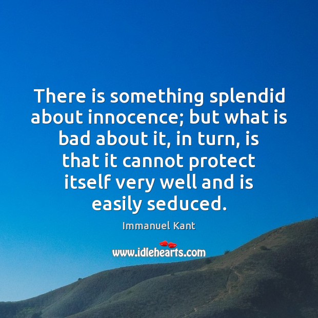 There is something splendid about innocence; but what is bad about it, Immanuel Kant Picture Quote