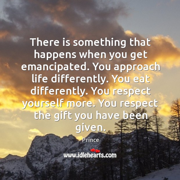 There is something that happens when you get emancipated. You approach life Image