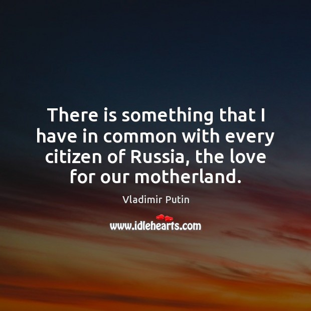 There is something that I have in common with every citizen of Vladimir Putin Picture Quote
