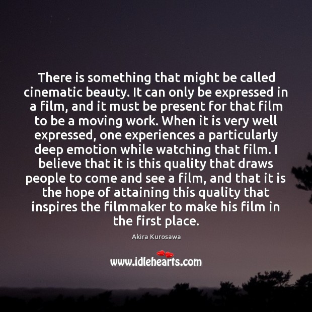 There is something that might be called cinematic beauty. It can only Akira Kurosawa Picture Quote